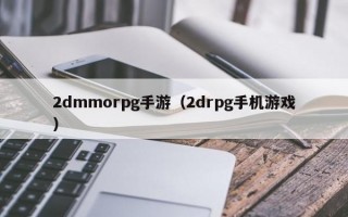 2dmmorpg手游（2drpg手机游戏）